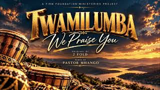 🔥 TWAMILUMBA🎙️ (We Praise You) — 2 Fold | Pastor Mhango Remix | African Gospel Worship 2026🇿🇲 🇿🇲 