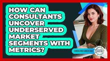 How Can Consultants Uncover Underserved Market Segments With Metrics? - Consulting Career Hub