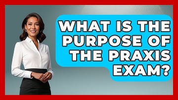 What Is The Purpose Of The Praxis Exam? - Aspiring Teacher Guide