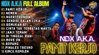 FULL ALBUM NDX A.K.A TERBARU POPULER || PAMIT KERJO - NEMEN - NGERTENONO ATI - SENDIRI DALAM LUKA