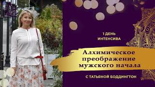 1-е занятие ИНТЕНСИВА "АЛХИМИЧЕСКОЕ ПРЕОБРАЖЕНИЕ МУЖСКОГО НАЧАЛА" с Татьяной Боддингтон.