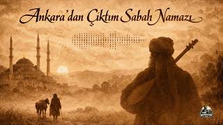 Ankara’dan Çıktım Sabah Namazı Pir Sultan Abdal (Kadim Türkülerimiz Serisi)