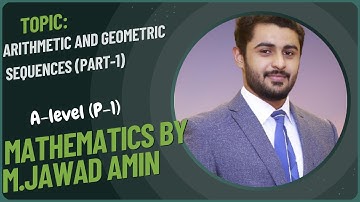 Arithmetic and Geometric Sequences (Part-1) | A-Level (P-1) Maths by M.Jawad Amin