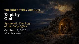 Kept by the Holy God - Systematic Theology of the Daily Office for October 12, 2026 #BibleStudy