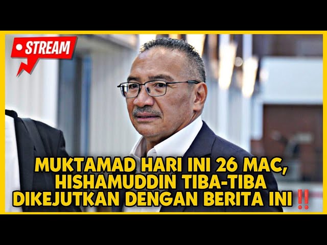 MUKTAMAD HARI INI 26 MAC, HISHAMUDDIN TIBA-TIBA DIKEJUTKAN DENGAN BERITA INI‼️ class=