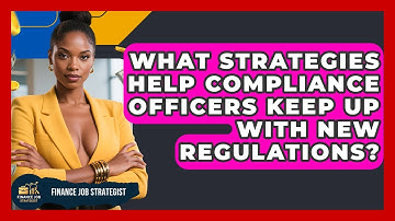 What Strategies Help Compliance Officers Keep Up With New Regulations? - Finance Job Strategist