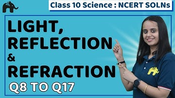 Light, Reflection & Refraction | Class 10 Science Physics | NCERT Solutions | Chapter 10 | Q8 to 17