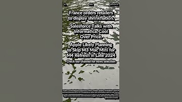 France retailers display shrinkflation. Salesforce Informatica takeover end. Apple Skip M3 Mac Mini