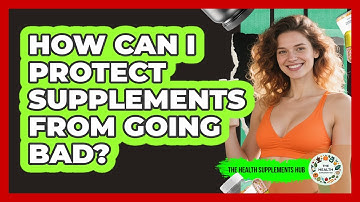 How Can I Protect Supplements From Going Bad?