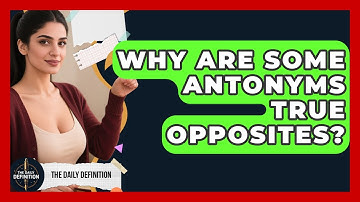 Why Are Some Antonyms True Opposites? - The Daily Definition