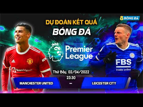 SOI KÈO, NHẬN ĐỊNH BÓNG ĐÁ HÔM NAY MAN UNITED VS LEICESTER CITY 23h30, 02/04/2022 – NGOẠI HẠNG ANH