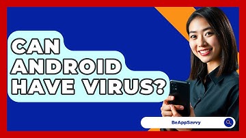 Can Android Have Virus? - Be App Savvy