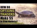 How Do Options Traders Make $$ In Slow Markets?