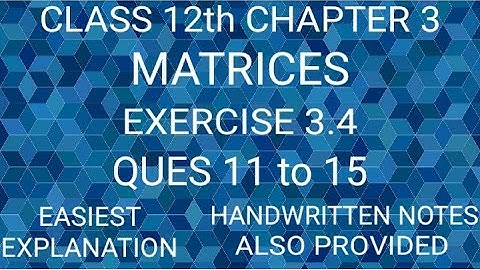 NCERT CLASS 12th MATHS CHAPTER 3 MATRICES EXERCISE 3.4 QUES 11 to 15.