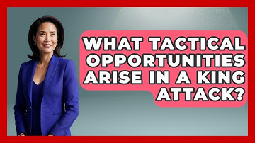 What Tactical Opportunities Arise In A King Attack? - The Chess Codex