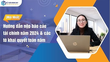 [Mới nhất] Hướng dẫn nộp báo cáo tài chính năm 2024 và các tờ khai quyết toán năm