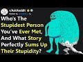 What Story "Perfectly Sums Up The Stupidity", Of The Stupidest Person You've Ever Met? (r/AskReddit)