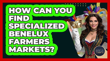 How Can You Find Specialized Benelux Farmers Markets? - Exploring The Benelux
