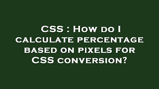 CSS : How do I calculate percentage based on pixels for CSS conversion?