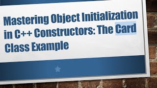 Mastering Object Initialization in C+ +  Constructors: The Card Class Example