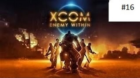 XCOM Enemy Within #16 Alien Base Assault #1