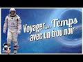 Voyager dans le temps grce aux trous noirs interstellar et einstein  