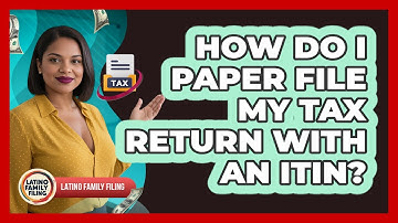 How Do I Paper File My Tax Return With An ITIN? - Latino Family Filing