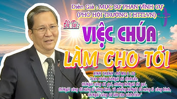 GIẢNG LUẬN : MỤC SƯ PHAN VĨNH CỰ (PHÓ HỘI TRƯỞNG I HTTLVN) ĐỀ TÀI : VIỆC CHÚA LÀM CHO TÔI #httlvn