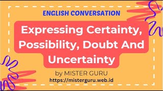 Expressing Certainty, Possibility, Doubt, and Uncertainty in Conversational English