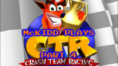 McKidd Plays - Crash Team Racing part 4
