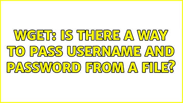 Wget: Is there a way to pass username and password from a file? (3 Solutions!!)