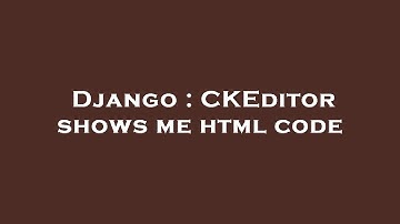 Django : CKEditor shows me html code