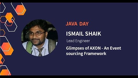 Glimpses of AXON – An Event sourcing Framework | Ismail Shaik at Java Day