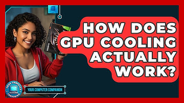How Does GPU Cooling Actually Work? - Your Computer Companion