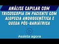 ANÁLISE CAPILAR com TRICOSCOPIA em Paciente com ALOPECIA ANDROGENÉTICA e QUEDA PÓS-BARIÁTRICA🔬👩🦲