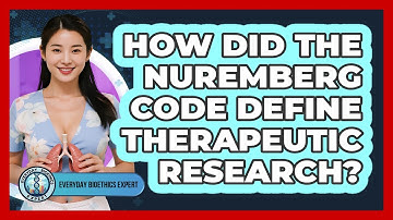 How Did The Nuremberg Code Define Therapeutic Research? - Everyday Bioethics Expert