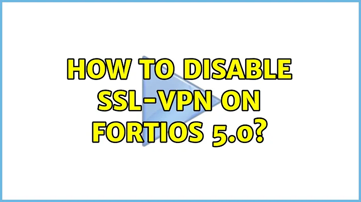 How to disable SSL-VPN on FortiOS 5.0?