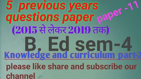 Knowledge and curriculum part-2 previous years questions paper (B. Ed. sem-4) vbu Hazaribag