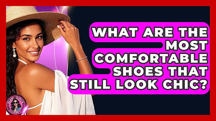 What Are The Most Comfortable Shoes That Still Look Chic? - Glam Girl's Closet