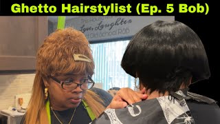 Ghetto Hairstylist (Ep. 5 Bob)
