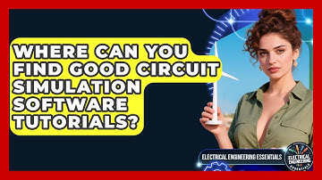 Where Can You Find Good Circuit Simulation Software Tutorials? - Electrical Engineering Essentials