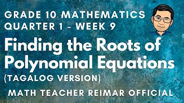 FINDING THE ROOTS OF POLYNOMIAL EQUATIONS | MATHEMATICS 10 | MELCS Q1 – W9 | TEACHER REIMAR