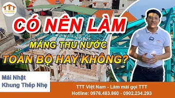 [ #CHIASẺ ] CÓ NÊN LÀM máng thu nước toàn bộ hay không ? Chia sẻ từ chuyên gia mái lợp TTT Việt Nam!