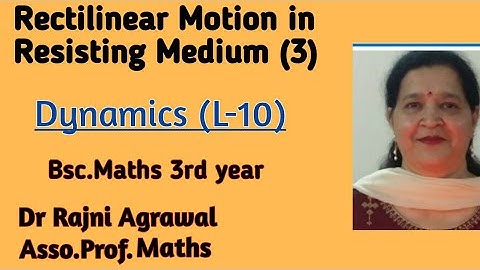 #10:dynamics, Rectilinear Motion in Resisting Medium,Bsc 3rd year by  Dr.Rajni Agrawal
