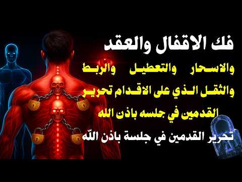 رقية تفجير العقد و فتح الأقفال والأسحار والتعطيل والثقل الذي على الأقدام تحرير القدمين في جلسة واحدة