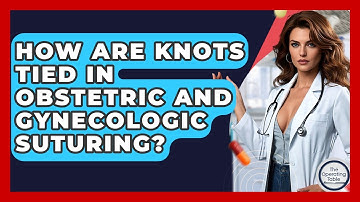 How Are Knots Tied In Obstetric And Gynecologic Suturing? - The Operating Table