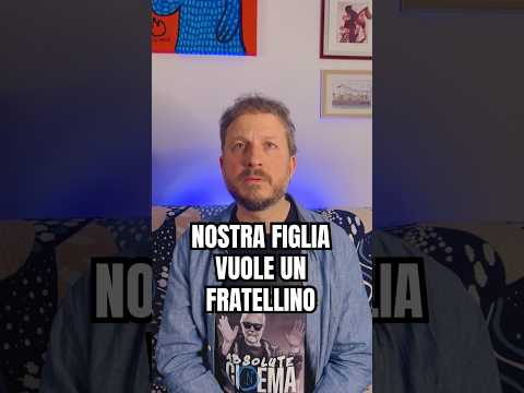 NOSTRA FIGLIA VUOLE UN FRATELLINO