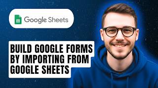 How To Build Google Forms By Importing From Google Sheets [2026 Guide]