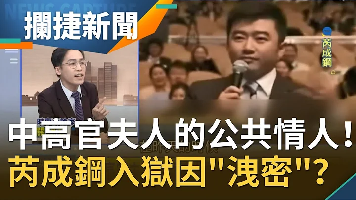 央視前主播成中共高官夫人"公共情人"！爆芮成鋼在獄中因"夫人們"有特殊待遇 揭入獄原因輸送"機密資訊"到國外...│王偊菁 呂捷主持│【攔捷新聞完整版】20201211│三立iNEWS - 天天要聞