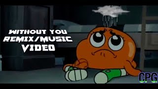 Amazing World Of Gumball Without You remix by CG5/ Music Video By CPG